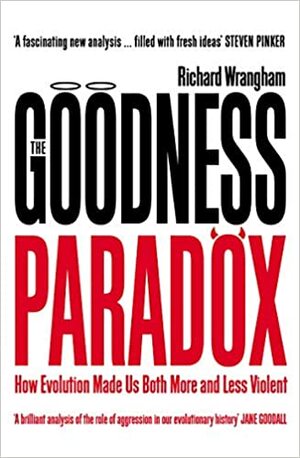 The Goodness Paradox: How Evolution Made Us Both More and Less Violent by Richard W. Wrangham