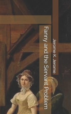 Fanny and the Servant Problem by Jerome K. Jerome