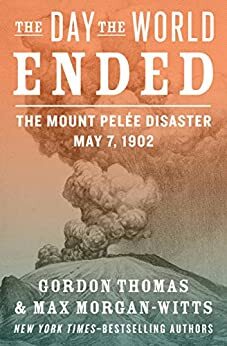 The Day the World Ended: The Mount Pelée Disaster: May 7, 1902 by Gordon Thomas, Max Morgan-Witts