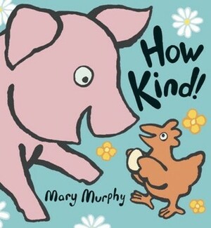 How Kind! by Mary Murphy