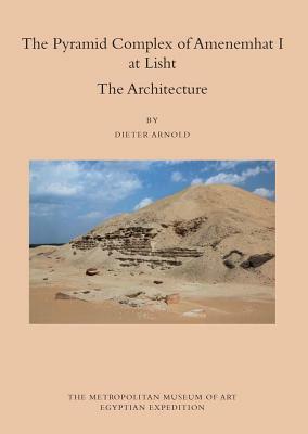 The Pyramid Complex of Amenemhat I at Lisht, Volume 29: The Architecture by Dieter Arnold