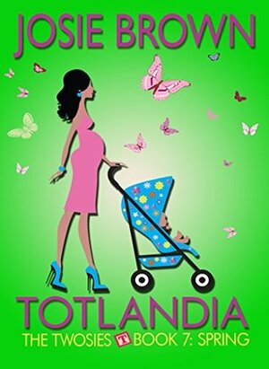 Totlandia: Book 7 (Contemporary Romance): The Twosies - Spring by Josie Brown