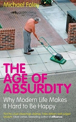 TheAge of Absurdity Why Modern Life Makes it Hard to be Happy Paperback by Foley, Michael by Michael Foley