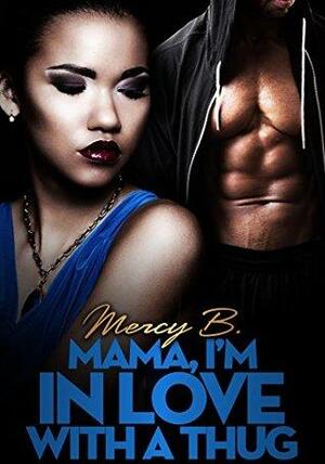 Mama, I'm In Love With A Thug by Mercy B.