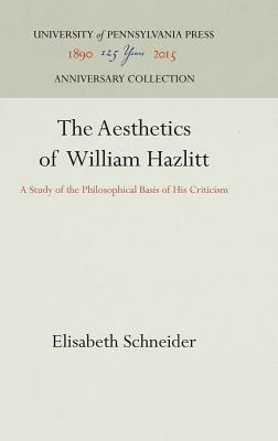 The Aesthetics of William Hazlitt: A Study of the Philosophical Basis of His Criticism by Elisabeth Schneider