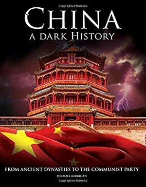 China - A Dark History: From Ancient Dynasties to the Communist Party (Dark Histories) by Michael Kerrigan