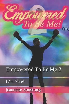 Empowered to Be Me 2: I Am More! by Jeannette Armstrong