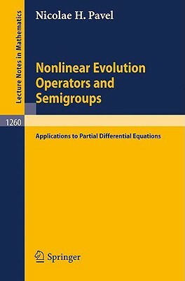 Nonlinear Evolution Operators and Semigroups: Applications to Partial Differential Equations by Nicolae H. Pavel