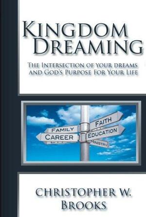 Kingdom Dreaming: Unleashing Your God Given Purpose and Passion by Christopher Brooks, Scott Nesbitt