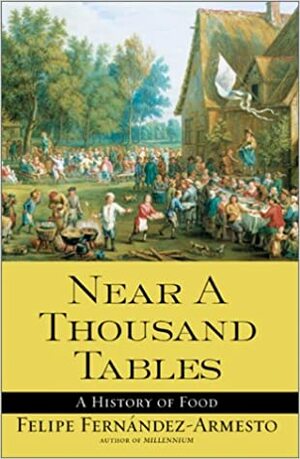 Near a Thousand Tables: A History of Food by Felipe Fernández-Armesto