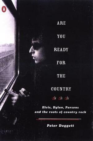 Are You Ready for the Country: Elvis, Dylan, Parsons and the Roots of Country Rock by Peter Doggett