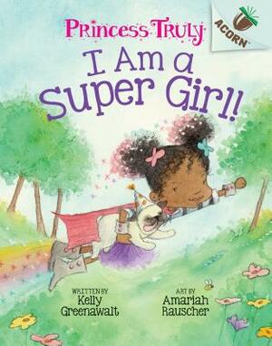 I Am a Super Girl!: An Acorn Book (Princess Truly #1), Volume 1 by Kelly Greenawalt