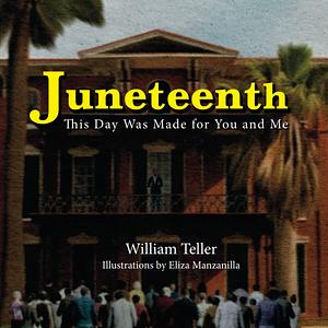 Juneteenth: This Day Was Made for You and Me by William Teller