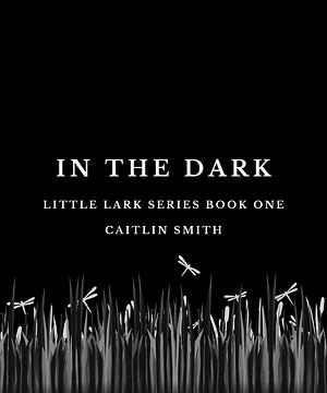 In the Dark by Caitlin Smith, Caitlin Smith