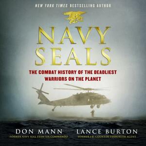 Navy Seals: The Combat History of the Deadliest Warriors on the Planet by Don Mann, Lance Burton