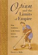 Opium and the Limits of Empire: Drug Prohibition in the Chinese Interior, 1729-1850 by David Anthony Bello