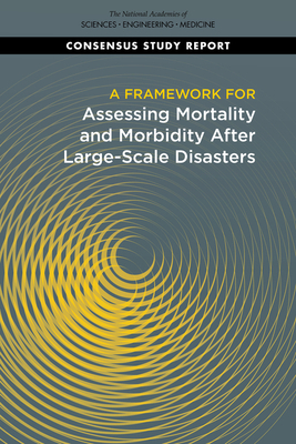 A Framework for Assessing Mortality and Morbidity After Large-Scale Disasters by National Academies of Sciences Engineeri, Board on Health Sciences Policy, Health and Medicine Division
