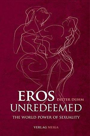 Eros Unredeemed: The World Power of Sexuality by Dieter Duhm, Dieter Duhm