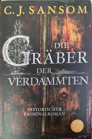 Die Gräber der Verdammten: Roman by C.J. Sansom