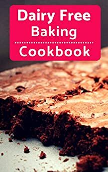 Dairy Free Baking Cookbook: Easy And Delicious Dairy Free Baking And Dessert Recipes by Karen Evans