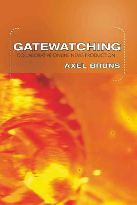 Gatewatching: Collaborative Online News Production by Axel Bruns