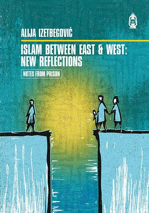 Islam Between East and West: New Reflections by Alija Izetbegović, Alija Izetbegović