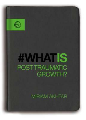 What Is Post-Traumatic Growth? by Miriam Akhtar