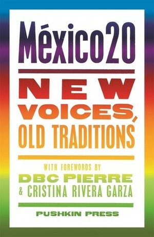 México20: New Voices, Old Traditions by Juan Villoro, D.B.C. Pierre, Cristina Rivera Garza, Guadalupe Nettel