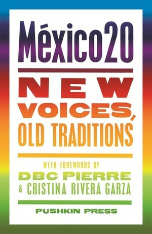 México20: New Voices, Old Traditions by Cristina Rivera Garza, Guadalupe Nettel, Juan Villoro, D.B.C. Pierre