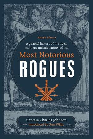 A General History of the Lives, Murders and Adventures of the Most Notorious Rogues by Charles Johnson