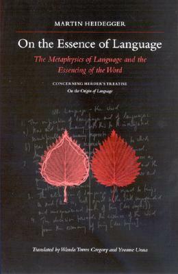 On the Essence of Language: The Metaphysics of Language and the Essencing of the Word; Concerning Herder's Treatise on the Origin of Language by Martin Heidegger