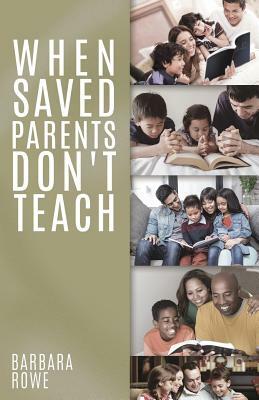 When Saved Parents Don't Teach by Barbara Rowe