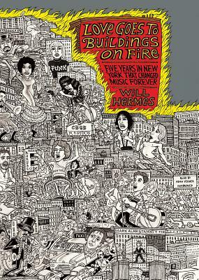 Love Goes to Buildings on Fire: Five Years in New York That Changed Music Forever by Will Hermes
