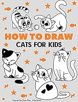 Anyone Can Draw Cats: Easy Step-by-Step Drawing Tutorial for Kids, Teens, and Beginners How to Learn to Draw Cats Book 1 by Julia Smith