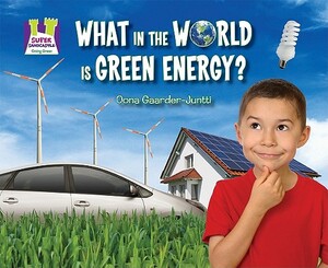 What in the World Is Green Energy? by Oona Gaarder-Juntti