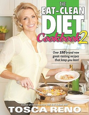 The Eat-Clean Diet Cookbook 2: Over 150 Brand New Great-Tasting Recipes That Keep You Lean! by Tosca Reno