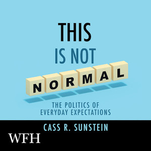 This Is Not Normal: The Politics of Everyday Expectations by Cass R. Sunstein