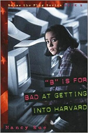 B Is for Bad at Getting into Harvard by Nancy N. Rue