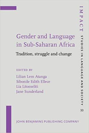 Gender and Language in Sub-Saharan Africa: Tradition, Struggle and Change by Sibonile Edith Ellece, Lilian Lem Atanga, Lia Litosseliti, Jane Sunderland