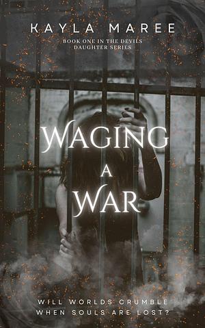 Waging a War: Devil's Daughter Book One by Kayla Maree, Kayla Maree