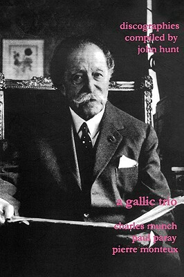 A Gallic Trio. 3 Discographies. Charles Munch (Munch), Paul Paray, Pierre Monteux. [2003]. by John Hunt