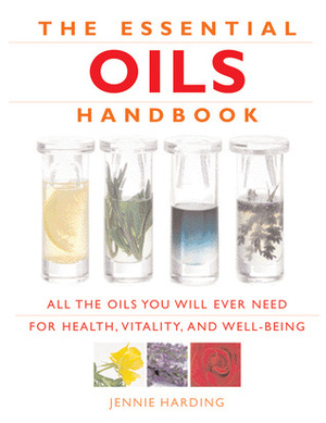 Essential Oils Handbook: All the Oils You Will Ever Need for Health, Vitality and Well-being by Jennie Harding