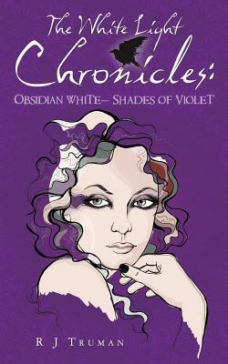 The White Light Chronicles: : Obsidian White Shades of Violet by R.J. Truman