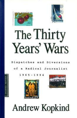 The Thirty Years' Wars: Dispatches and Diversions of a Radical Journalist, 1965-1994 by Andrew Kopkind