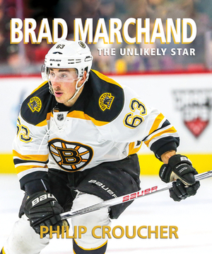 Brad Marchand: The Unlikely Star by Philip Croucher
