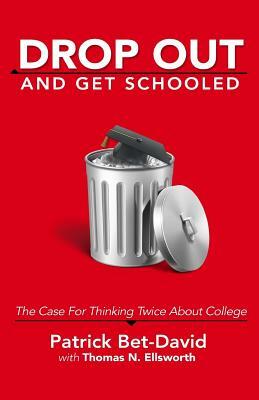 Drop Out And Get Schooled: The Case For Thinking Twice About College by Patrick Bet-David, Thomas N. Ellsworth