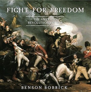 Fight for Freedom: The American Revolutionary War by Benson Bobrick