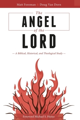 The Angel of the LORD: A Biblical, Historical, and Theological Study by Douglas Van Dorn, Matt Foreman