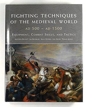 Fighting Techniques of the Medieval World: Equipment, Combat Skills and Tactics by Matthew Bennett