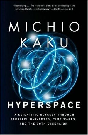 Hyperspace: A Scientific Odyssey Through Parallel Universes, Time Warps, and the 10th Dimension by Michio Kaku, Robert O'Keefe